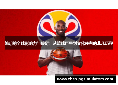 姚明的全球影响力与传奇：从篮球巨星到文化使者的非凡历程