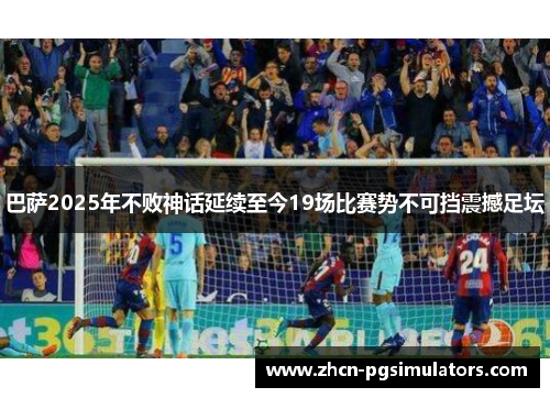 巴萨2025年不败神话延续至今19场比赛势不可挡震撼足坛