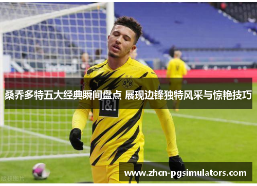 桑乔多特五大经典瞬间盘点 展现边锋独特风采与惊艳技巧